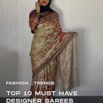 Top 10 Must Have Designer Sarees for Eid/Ramadan 2021